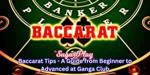 Baccarat Tips - A Guide from Beginner to Advanced at Ganga Club