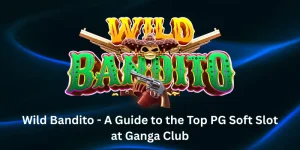 Wild Bandito - A Guide to the Top PG Soft Slot at Ganga Club